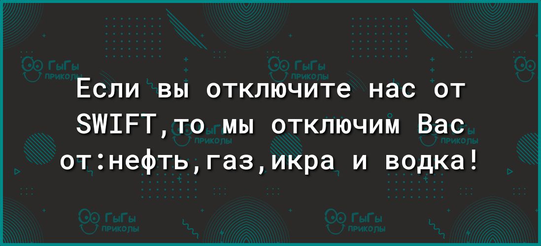 Если вы отключите нас от ЗШШРТто мы отключим Вас отнефтьгазикра и водка