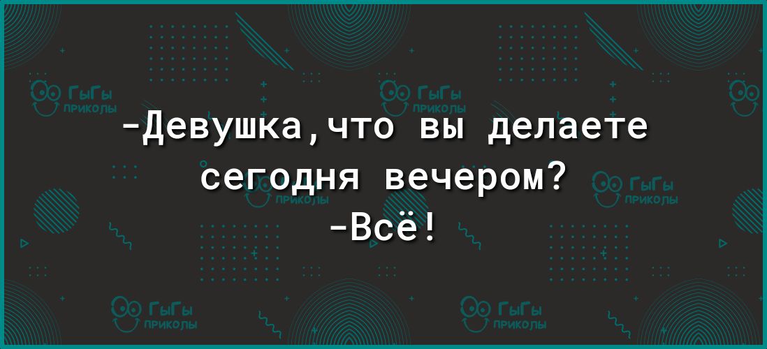 Девушкачто вы делаете сегодня вечером Всё