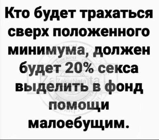 Кто будет трахаться сверх положенного минимума должен будет 20 секса выделить в фонд помощи малоебущим