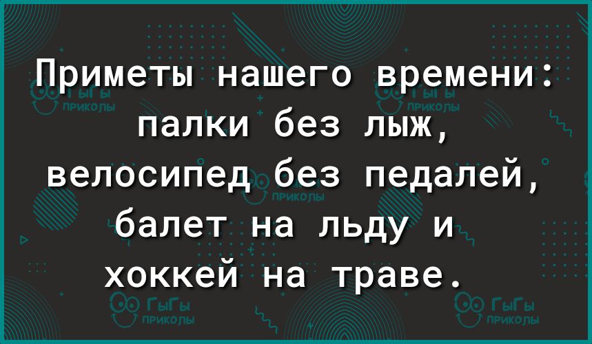 Приметы нашего времени палки без лыж велосипед без педалей балет на льду и хоккей на траве