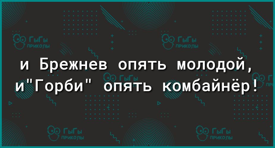 и Брежнев опять молодой иГорби опять комбайнёр