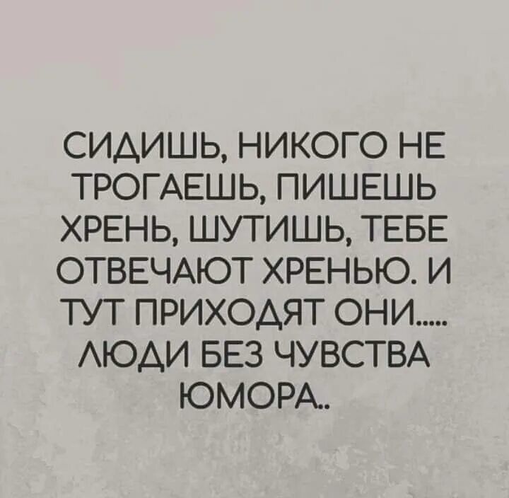 СИАИШЬ НИКОГО НЕ ТРОГАЕШЬ ПИШЕШЬ ХРЕНЬ ШУТИШЬ ТЕБЕ ОТВЕЧАЮТ ХРЕНЬЮ И ТУТ ПРИХОАЯТ ОНИ АЮАИ БЕЗ ЧУВСТВА ЮМОРА