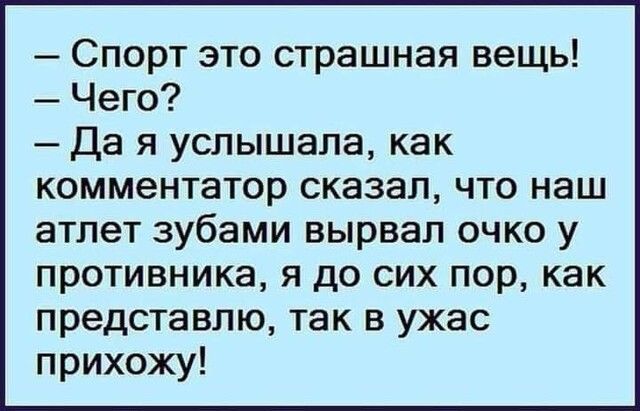 Спорт это страшная вещь Чего Да я услышала как комментатор сказал что наш атлет зубами вырвал очко у противника я до сих пор как представлю так в ужас прихожу