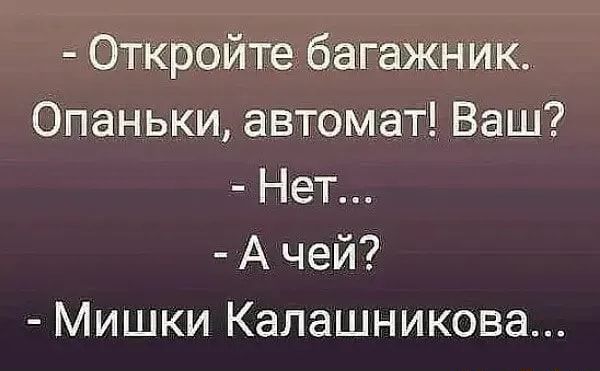 Откройте багажник Опаньки автомат Ваш Нет А чей Мишки Калашникова