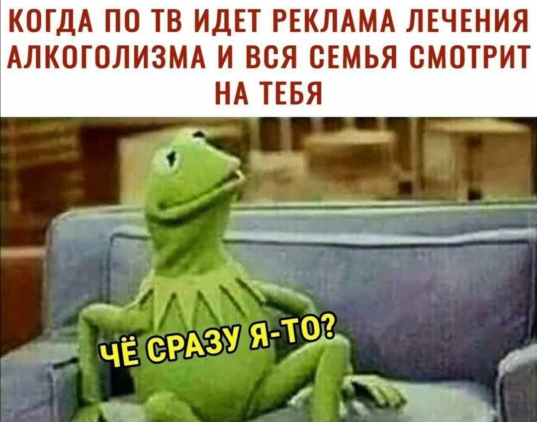 КОГДА ПО ТВ ИДЕТ РЕКЛАМА ЛЕЧЕНИЯ АЛКОГПЛИЗМА И ВСЯ СЕМЬЯ СМОТРИТ НА ТЕБЯ