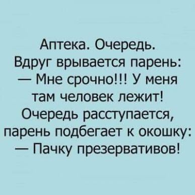 Аптека Очередь Вдруг врывается парень Мне срочно У меня там человек лежит Очередь рассгупается парень подбегает к окошку Пачку презервативов