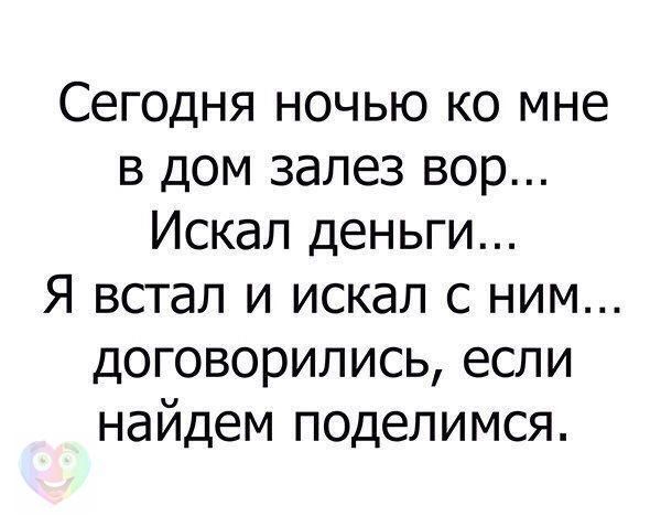 Сегодня ночью ко мне в дом залез вор Искал деньги Я встал и искал с ним договорились если найдем поделимся