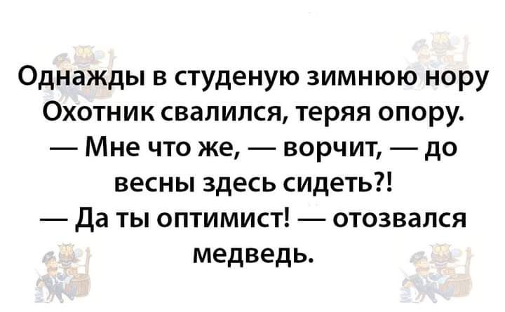 Однажды в студеную зимнюю нору Охотник свалился теряя опору Мне что же ворчит до весны здесь сидеть Да ты оптимист отозвался медведь