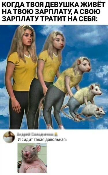 КОГДА ТВОЯ дЕВУШКА ЖИВЁТ НА ТВОЮ ЗАРПЛАТУ А СВОЮ ЗАРПЛАТУ ТРАТИТ НА СЕБЯ и сидит такая довольная