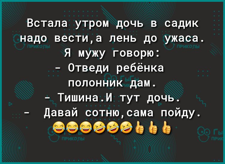 Встала утром дочь в садик надо вестиа пень до ужаса Я мужу говорю Отведи ребёнка полонник дам ТишинаИ тут дочь Давай сотнюсама пойду 9999996 Б Б