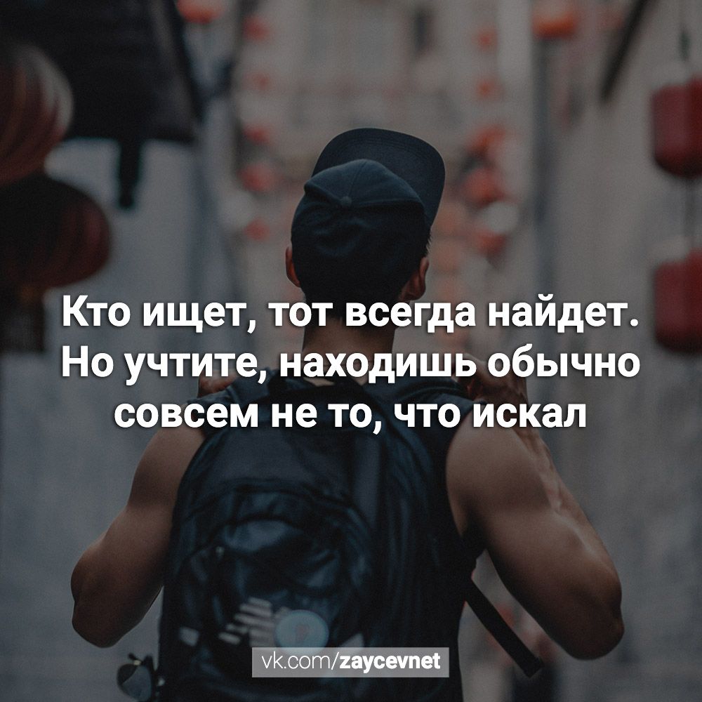 Кто ищет тот всегда найдет Но учтите находишь обычно совсем не то что искал УКЪбгпЁёушпет