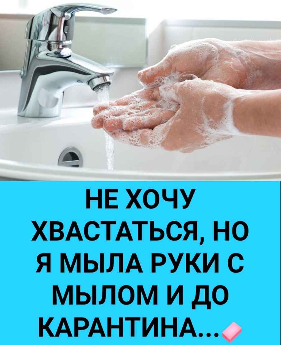 НЕ ХОЧУ ХВАСТАТЬСЯ НО Я МЫЛА РУКИ С МЫЛОМ И ДО КАРАНТИНА
