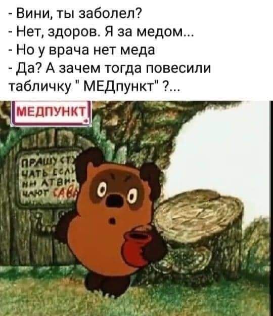 Вини ты заболел Нет здоров Я за медом Но у врача нет меда Да А зачем тогда повесили табличку МЕДпункт