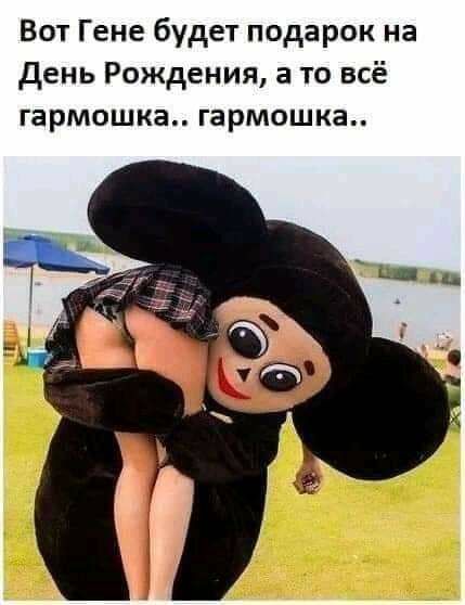 Вот Гене будет подарок на День Рождения а то всё гармошке гармошка