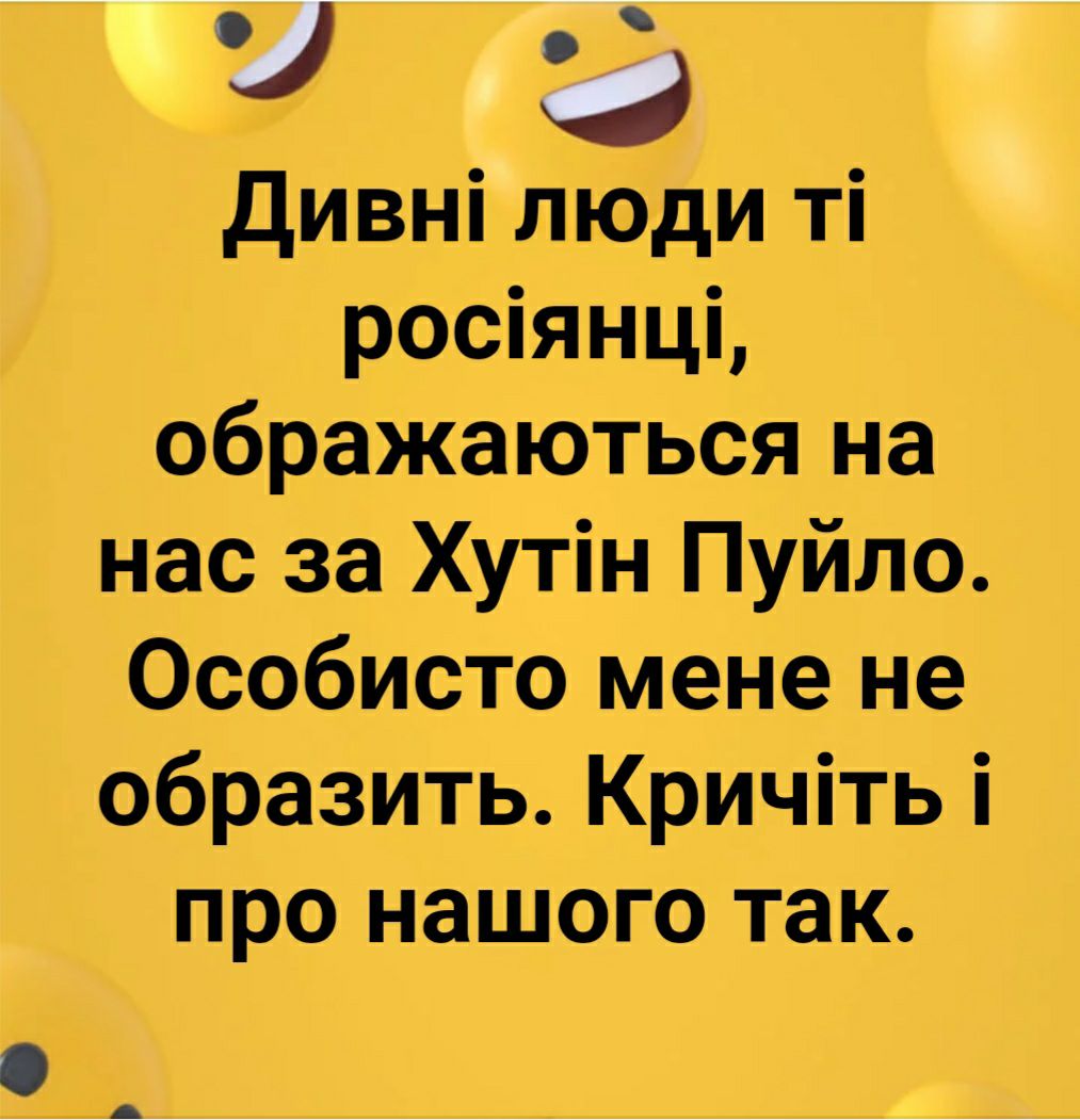 Дивні люди ті росіянці ображаються на нас за Хутін Пуйло Особисто мене не образить Кричіть і про нашого так