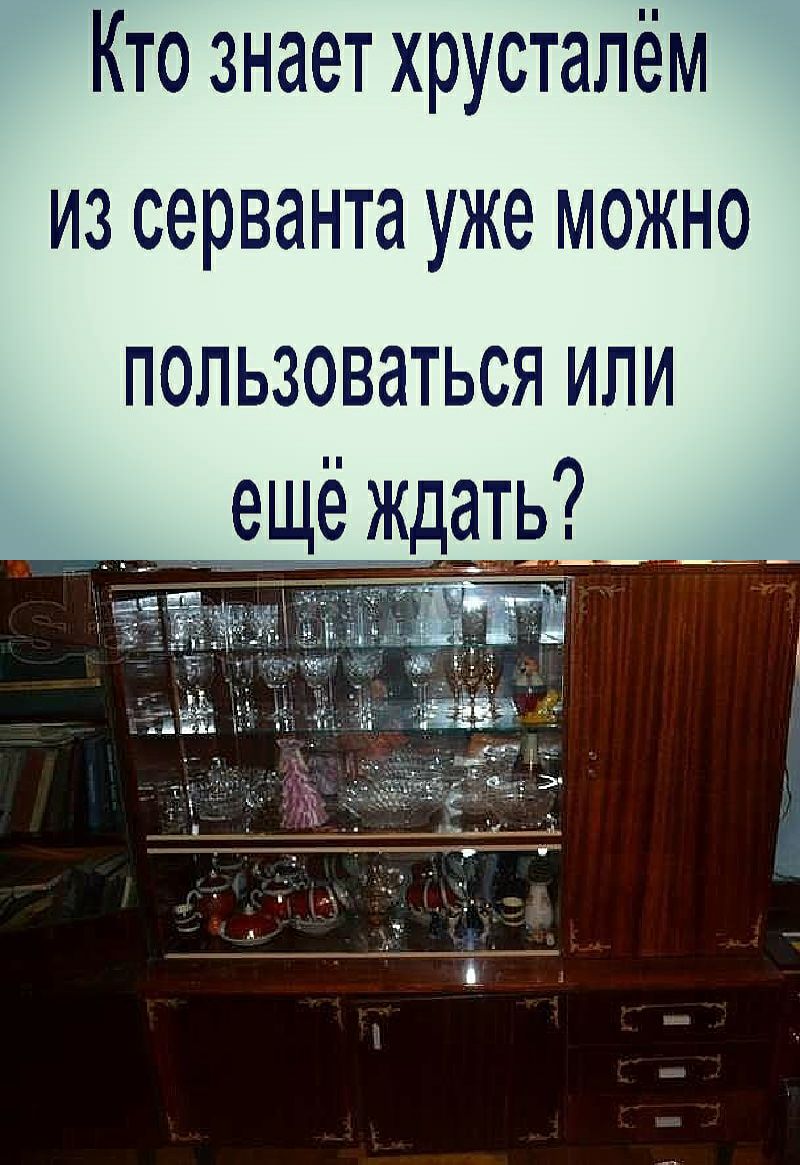 Кто знает хрустапём из серванта уже можно пользоваться или Ждать