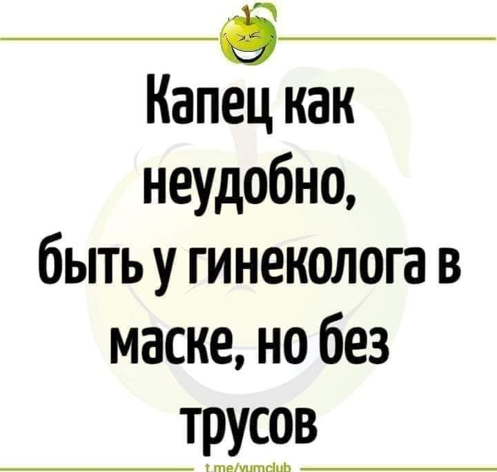 Капец кан неудобно быть у гинеколога в маске но без трусов