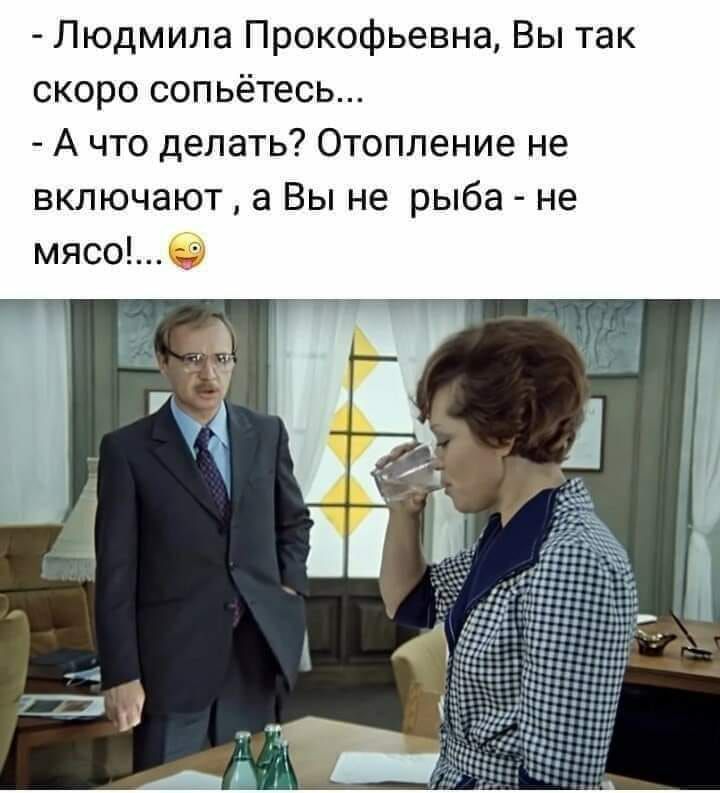 Людмила Прокофьевна Вы так скоро сопьётесь А что делать Отопление не включают а Вы не рыба не мясо
