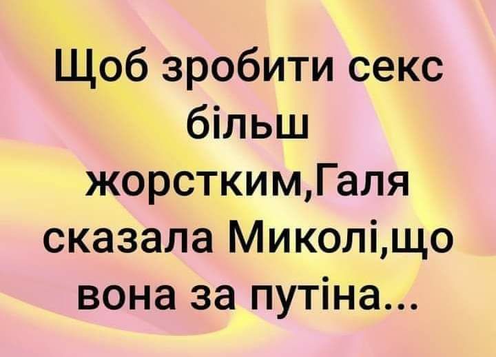 Щоб зробити секс більш жорсткимГаля сказала Миколіщо вона за путіна
