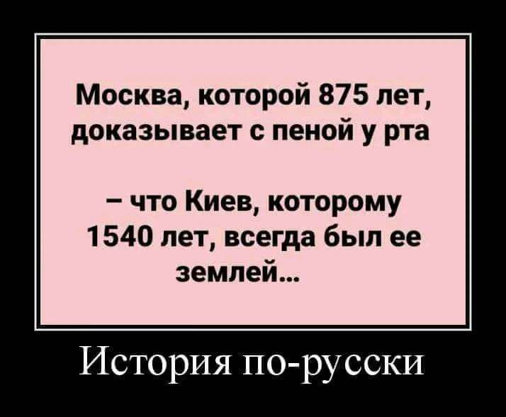 Москва которой 875 лет доказывает пеной у рта что Киев которому 1540 лет всегда был ее землей История порусски