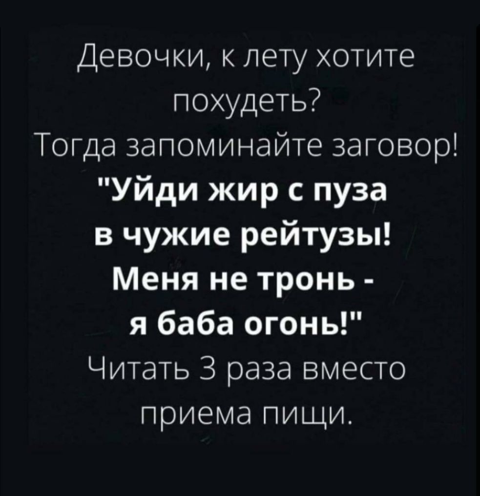 Девочки к лету хотите похудеть Тогда запоминайте заговор Уйди жир с пуза в чужие рейтузы Меня не тронь я баба огонь Читать 3 раза вместо приема пищи