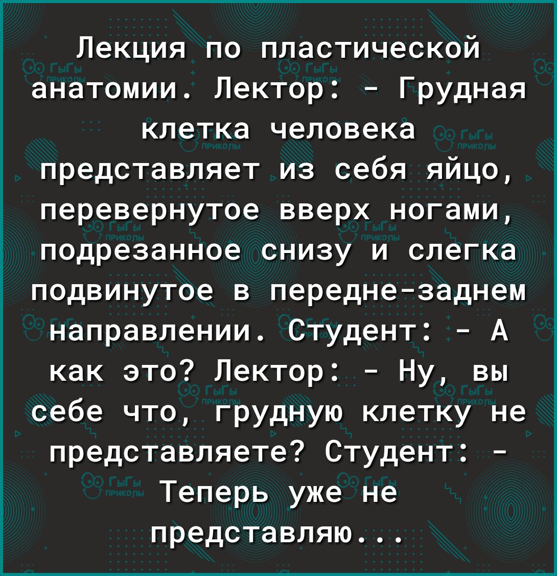 1 Лекция по пластической анатомии Лектор Грудная клетка человека представляет из себя яйцо перевернутое вверх ногами подрезанное снизу и слегка подвинутое в переднезаднем направлении Студент А как это Лектор Ну вы себе что грудную клетку не представляете Студент Теперь уже не представляю