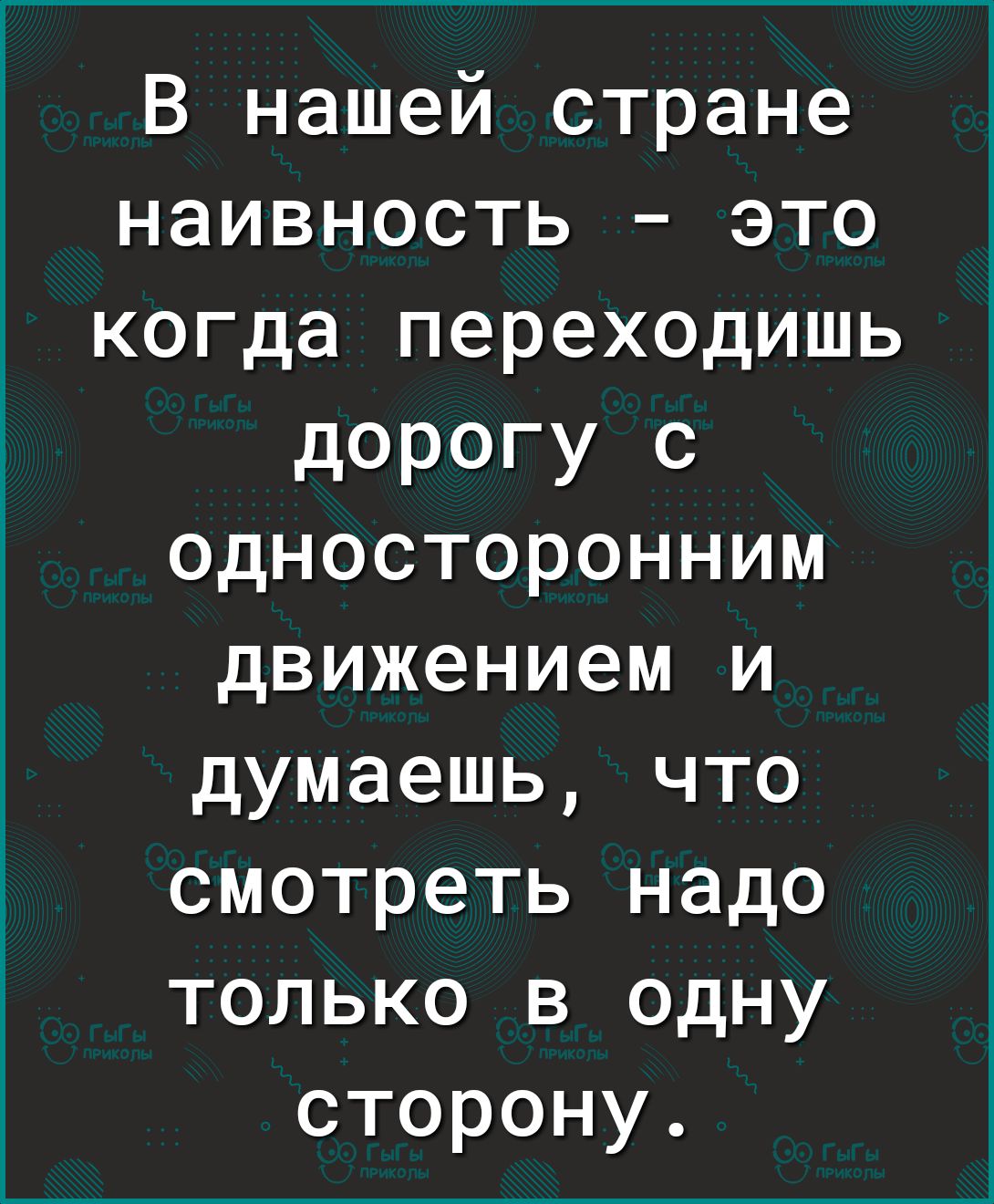 В нашей стране наивность это когда переходишь дорогу с односторонним движением и думаешь что смотреть надо только в одну сторону