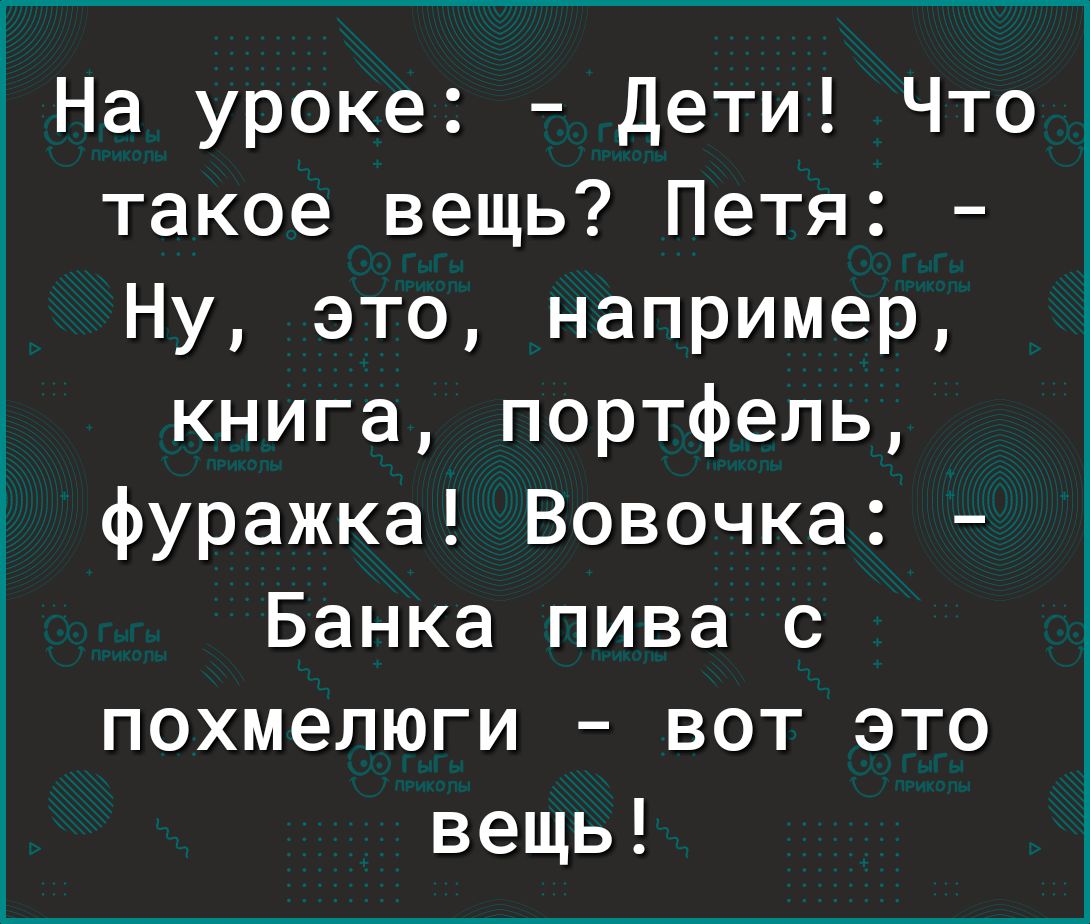 На уроке Дети Что такое вещь Петя Ну это например книга портфель фуражка Вовочка Банка пива с похмелюги вот это вещь