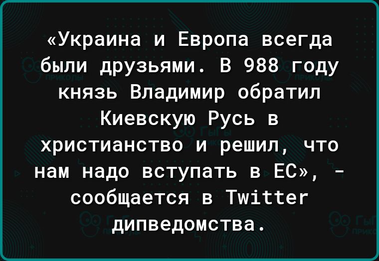 Украина и Европа всегда были друзьями В 988 году князь Владимир обратил Киевскую Русь в христианство и решил что нам надо вступать в ЕС сообщается в Тшіттег дипведомства
