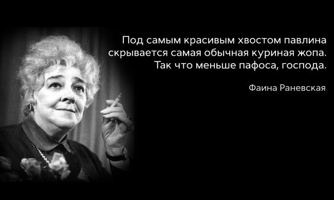 Под самым красивым хвостом павлина скрывается самая обычная куриная жопа Так что меньше пафоса господа Фаина Раневская