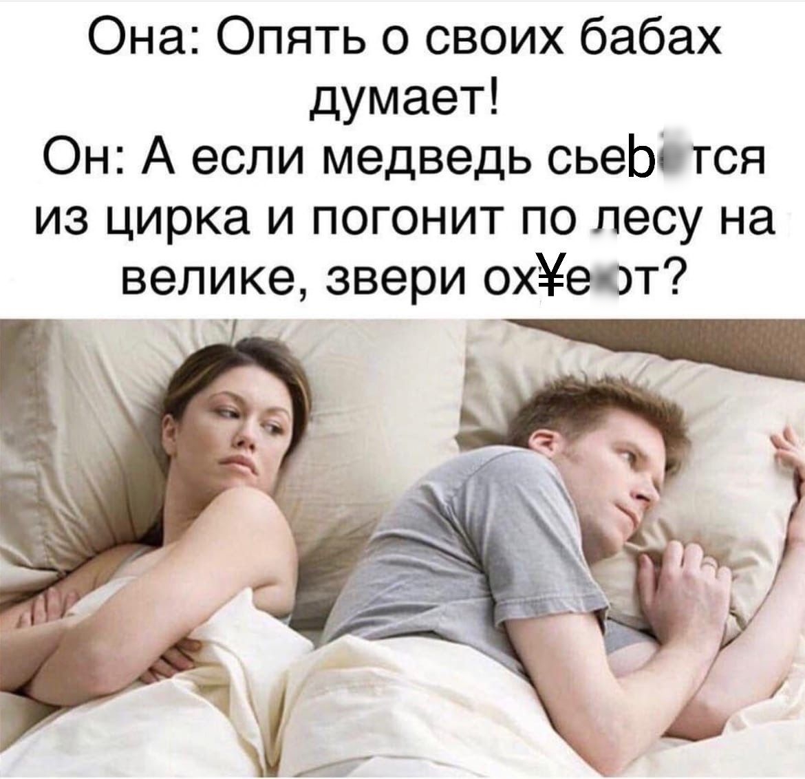 Она Опять о своих бабах думает Он А если медведь сьеЬЬтся из цирка и погонит по лесу на велике звери охёаёе от