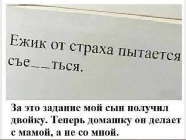 Ежик от страха пыт ается СЪе е___ться За что шлаппе мой сын получил двойку Теперь ломашку он пишет с мамой и не со мной