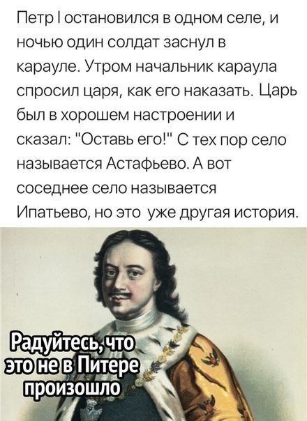 Петр остановился в одном селе и ночью один солдат заснул в карауле Утром начальник караула спросил царя как его наказать Царь бЫП В хорошем настроении И сказал Оставь егоі С тех пор село называется Астафьева А вот соседнее село называется Ипатьево но это уже другая история