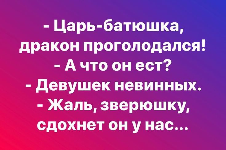 Царь батюшка дракон проголодался А что он ест девушек невинных Жаль зверюшку сдохнет он у нас