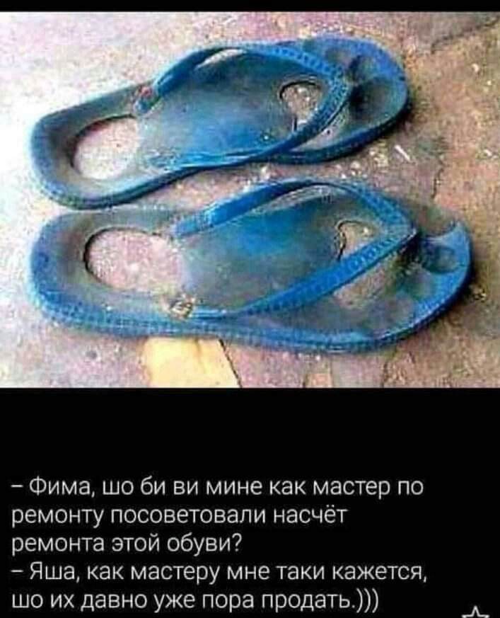 Фима шо би ви мине как мастер по ремонту посоветовали насчёт ремонта этой обуви Яша как мастеру мне таки кажется шо их давно уже пора продать