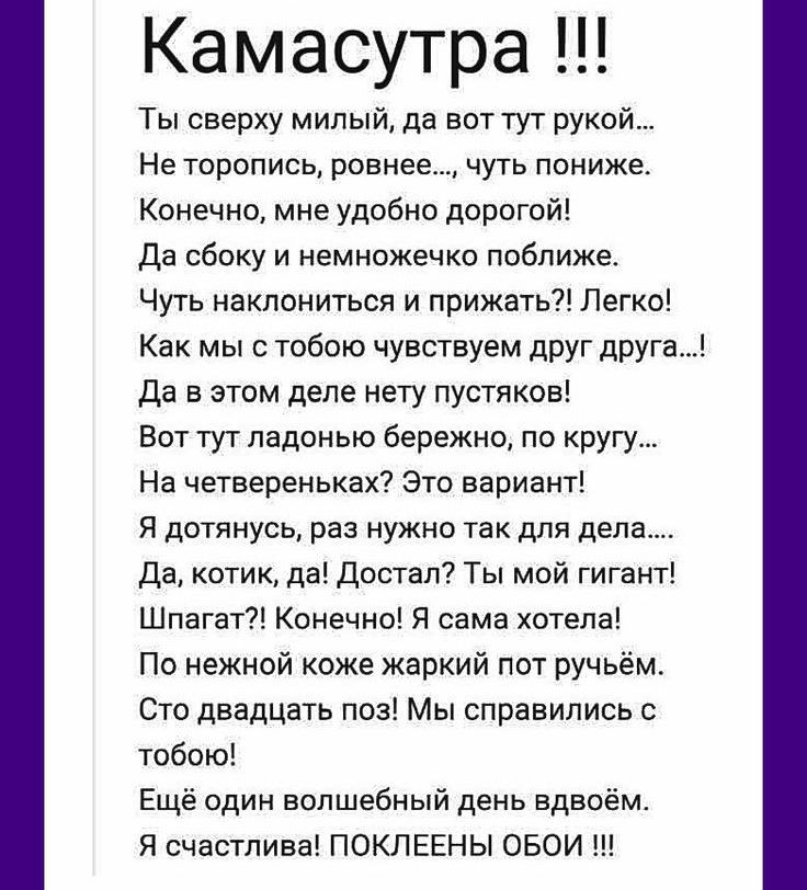 Камасутра Ты сверху милый да воттут рукой Не торопись ровнее чуть пониже Конечно мне удобно дорогой Да сбоку и немножечко поближе Чуть наклониться и прижать Легко Как мы с тобою чувствуем друг друга Да в этом деле нету пустяков Вот тут ладонью бережно по кругу На четвереньках Это вариант Я дотянусь раз нужно так для дела Да котик да Достал Ты мой гигант Шпагат Конечно Я сама хотела По нежной коже 
