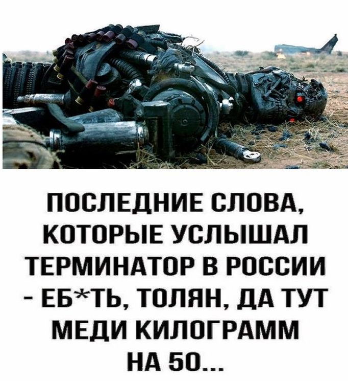 ПОСЛЕДНИЕ СЛОВА КОТОРЫЕ УСЛЫШАЛ ТЕРМИНАТОР В РОССИИ ЕБТЬ ТОЛЯН ДА ТУТ МЕДИ КИЛОГРАММ НА 50