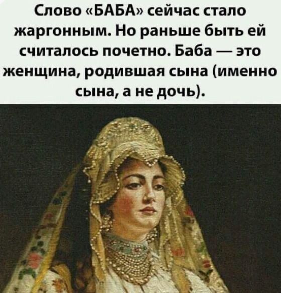 Слово БАБА сейчас стало жаргонным Но раньше быть ей считалось почетно Баба это женщина родившая сына именно сына а не дочь