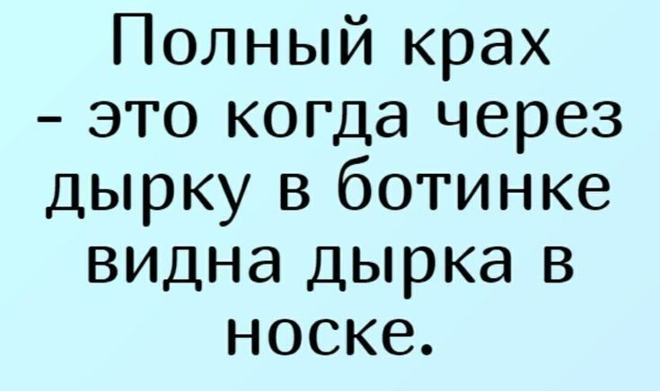 Полный крах это когда через дырку в ботинке видна дырка в носке