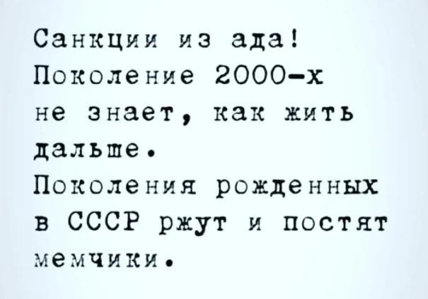 Санкции из ада Поколение 2000х не знает как жить дальше Поколения рожденных в СССР ржут и постят мемчики