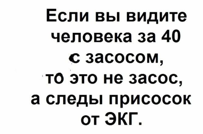 Если вы видите человека за 40 засосом то это не засос а следы присосок от ЭКГ