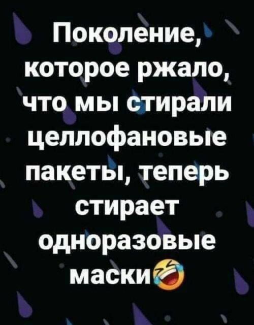 Поколение которое ржало что мы стирали целлофановые пакеты теперь стирает одноразовые маски