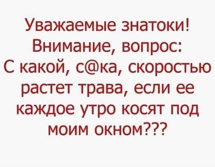 Уважаемые знатоки Внимание вопрос С какой ска скоростью растет трава если ее каждое утро косят под моим окном