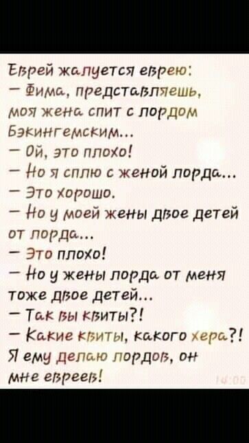 Едрей жалуется евреи Фима ПРЕДЕТЦВПГешм мт нна спит с пирдщ Бэншгщлснчм эти ппохо до ч што с женой лорда _ Эт харашо На Ч цией жены двое детей ат шарда _ Эго плохо Ни у жены Лорда от меня тоже двое детей Так эн кпиты Какие Я ему исты мне евреяэ ч какого ордоз он
