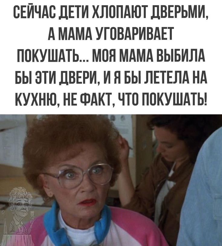 СЕЙЧАС ДЕТИ ХЛОПАЮТ ДВЕРЬМИ А МАМА УГПВАРИВАЕТ ППКУШАТЬ МОЯ МАМА ВЫБИЛА БЫ ЭТИ ДВЕРИ И Я БЫ ЛЕТЕЛА НА КУХНЮ НЕ ФАКТ ЧТО ПОКУШАТЫ