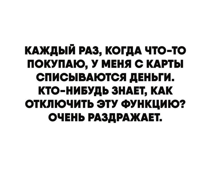 КАЖДЫЙ РАЗ КОГДА ЧТО ТО ПОКУПАЮ У МЕНЯ с КАРТЫ ОПИОЫВАЮТОЯ дЕНЬГИ КТО НИБУДЬ ЗНАЕТ КАК ОТКЛЮЧИТЬ ЭТУ ФУНКЦИЮ ОЧЕНЬ РАЗдРАЖАЕТ