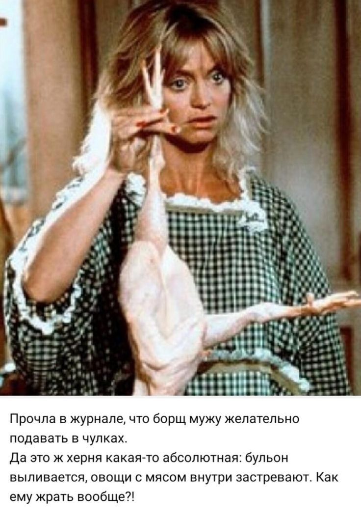 Прочла в журнале что борщ мужу желательно подавать в чулках да это ж херня какаято абсолютная бульон выливается овощи с мясом внутри застревают Как ему жрать вообще