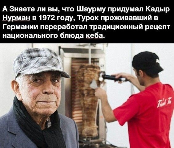 А Знаете ли вы что Шаурму придумал Квдыр Нурман в 1972 году Турок проживавший в Германии переработал традиционный рецепт национального блюда неба
