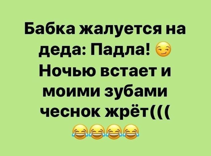 Бабка жалуется на деда Падла ев Ночью встает и моими зубами чеснок жрёт джихадид