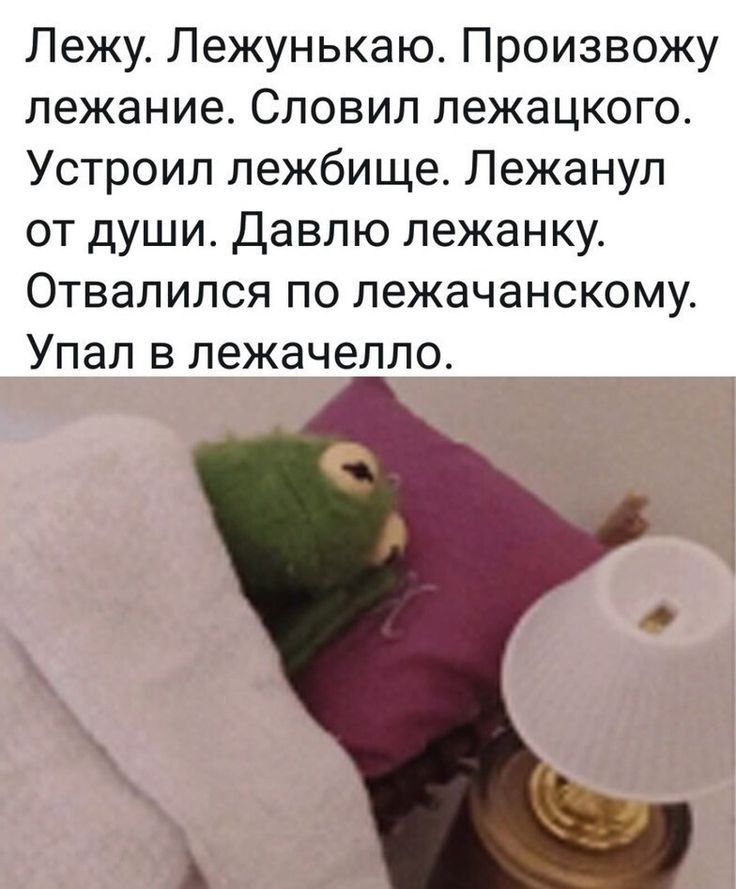 Лежу Лежунькаю Произвожу лежание Сповил пежацкого Устроил лежбище Лежанул от души Давлю пежанку Отвалился по лежачанскому Упал в пежачелпо